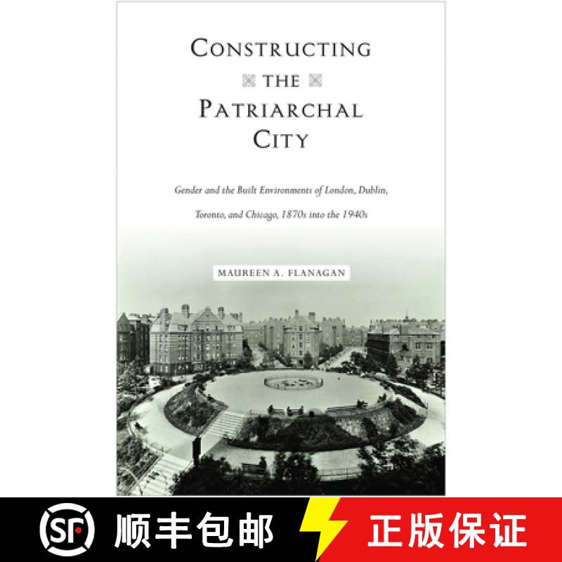 【3-4周达】Constructing the Patriarchal City: Gender and the Built Environments of London, Dublin, To... [9781439915691]