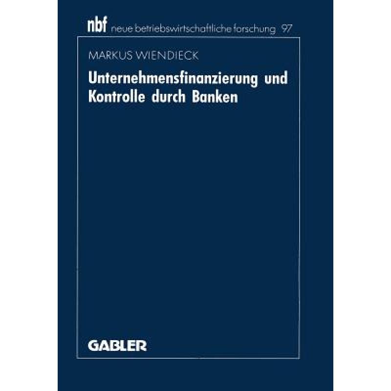 【4周达】Unternehmensfinanzierung Und Kontrolle Durch Banken: Deutschland -- Japan -- USA [9783409131520] 书籍/杂志/报纸 经济管理类原版书 原图主图