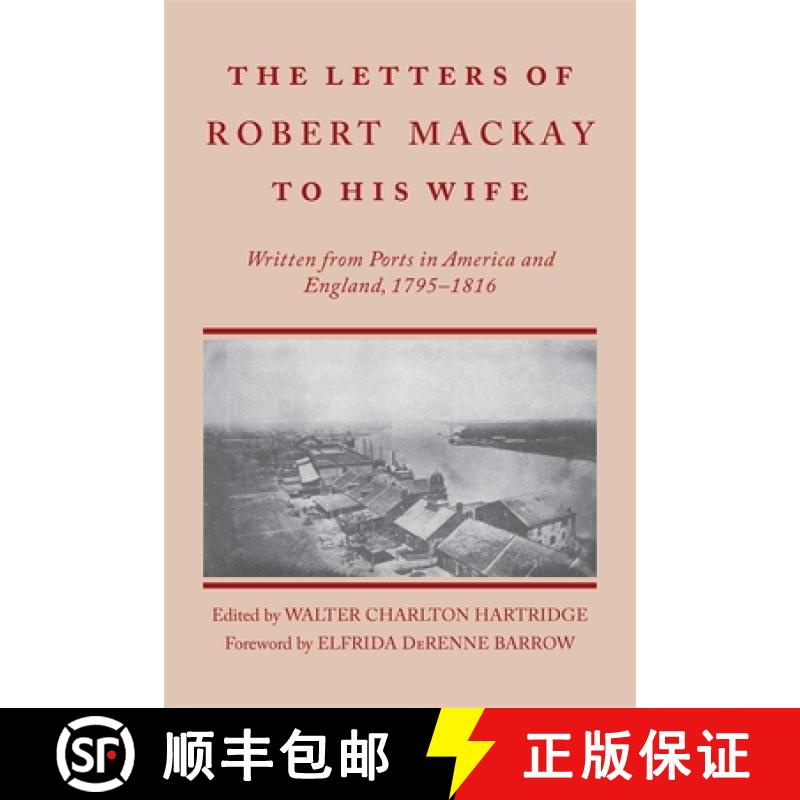 【2-3周达】Letters of Robert MacKay to His Wife: Written from Ports in America and England, 1795-1816 [9780820335384]