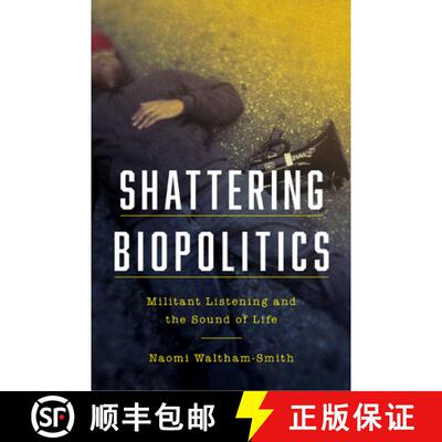 【3-4周达】Shattering Biopolitics: Militant Listening and the Sound of Life [9780823294862]