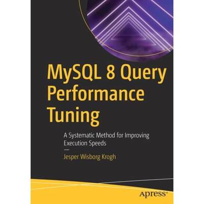 【4周达】MySQL 8 Query Performance Tuning : A Systematic Method for Improving Execution Speeds [9781484255834]