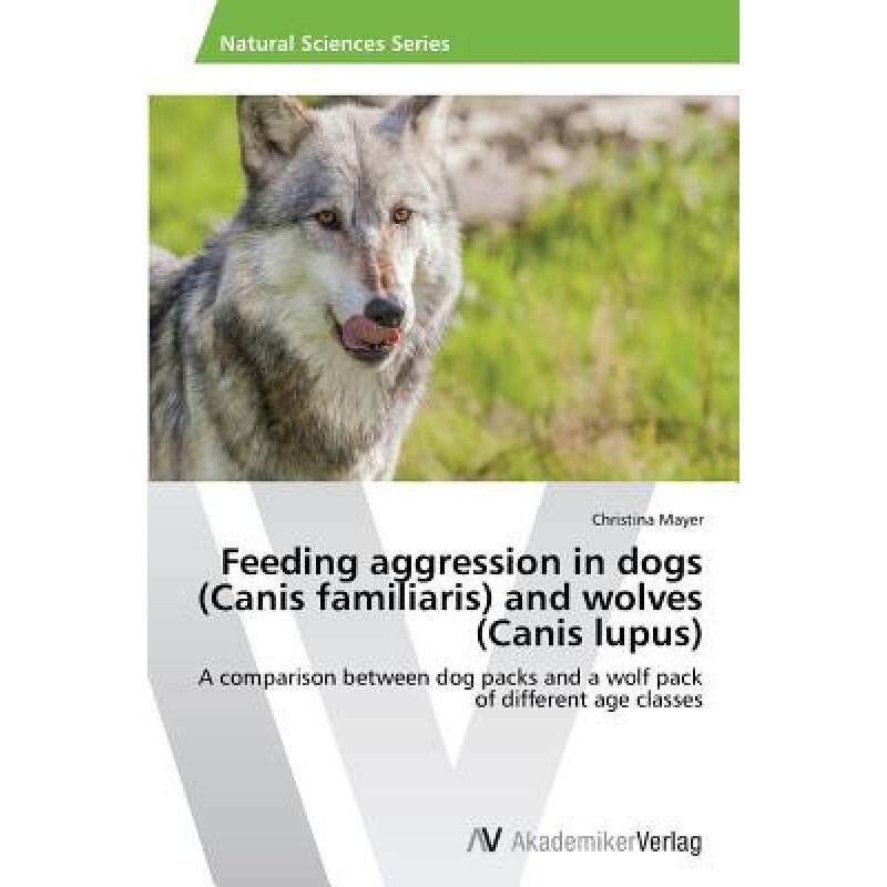 预订 Feeding aggression in dogs (Canis familiaris) and wolves (Canis lupus) [9783639496895]怎么样,好用不?