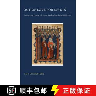 【3-4周达】Out of Love for My Kin: Aristocratic Family Life in the Lands of the Loire, 1000–1200 [9780801448416]