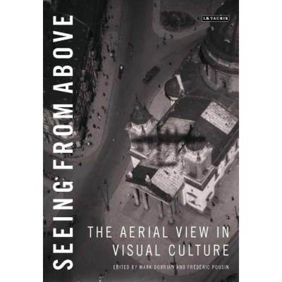 【4周达】Seeing from Above: The Aerial View in Visual Culture [9781780764603]