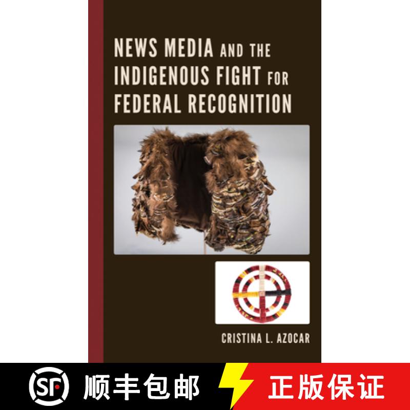 【3-4周达】News Media and the Indigenous Fight for Federal Recognition [9781793640390]
