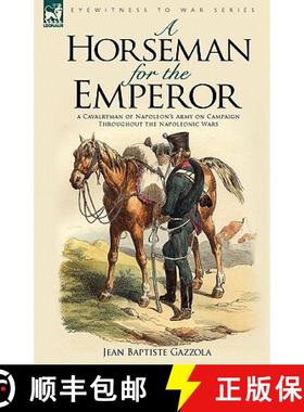 【3-4周达】A Horseman for the Emperor: A Cavalryman of Napoleon's Army on Campaign Throughout the Nap... [9781846773853]