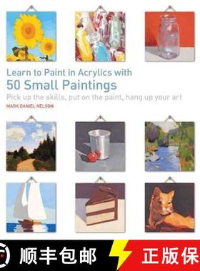 【3-4周达】Learn to Paint in Acrylics with 50 Small Paintings: Pick Up the Skills, Put on the Paint, ... [9781782215684]