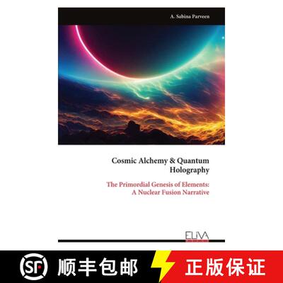 【3-4周达】Cosmic Alchemy & Quantum Holography: The Primordial Genesis of Elements: A Nuclear Fusion ... [9789999326117]