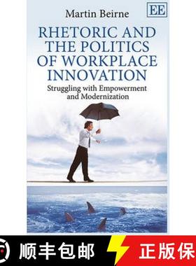 【3-4周达】Rhetoric and the Politics of Workplace Innovation: Struggling with Empowerment and Moderni... [9780857930002]