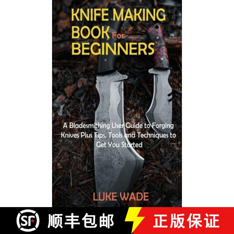 【3-4周达】Knife Making Book for Beginners: A Bladesmithing User Guide to Forging Knives Plus Tips, T... [9781952597633]