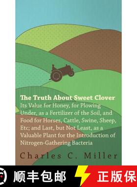 【3-4周达】The Truth About Sweet Clover - Its Value For Honey, For Plowing Under, As A Fertilizer Of ... [9781446097458]