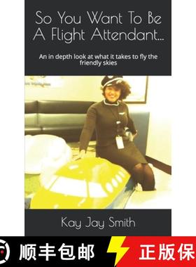 【3-4周达】So You Want To Be A Flight Attendant...: An in depth look at what it takes to fly the frie... [9780985933050]
