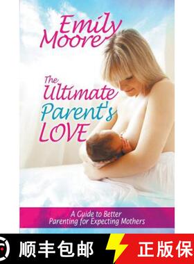 【3-4周达】The Ultimate Parent's Love: A Guide to Better Parenting for Expecting Mothers [9781635010411]