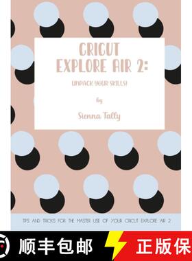 【3-4周达】Cricut Explore Air 2: Unpack Your Skills! Tips and Tricks for the Master Use of Your Cricu... [9781801925013]