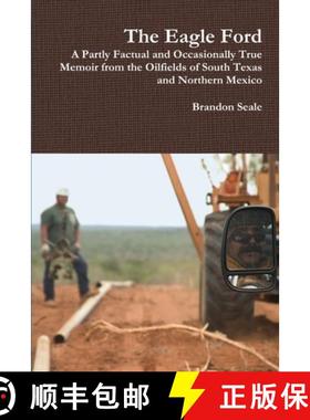 【3-4周达】The Eagle Ford: A Partly Factual and Occasionally True Memoir from the Oilfields of South ... [9781312617186]