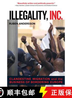 现货 Illegality, Inc.: Clandestine Migration and the Business of Bordering Europe Volume 28 [9780520282520]
