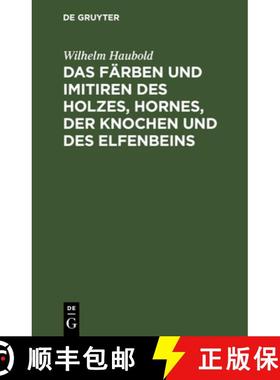 预订 Das Färben Und Imitiren Des Holzes, Hornes, Der Knochen Und Des Elfenbeins: Ein Handbuch Für D... [9783112676974]