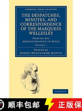 【3-4周达】The Despatches, Minutes, and Correspondence of the Marquess Wellesley, K. G., During His A... [9781108171830]