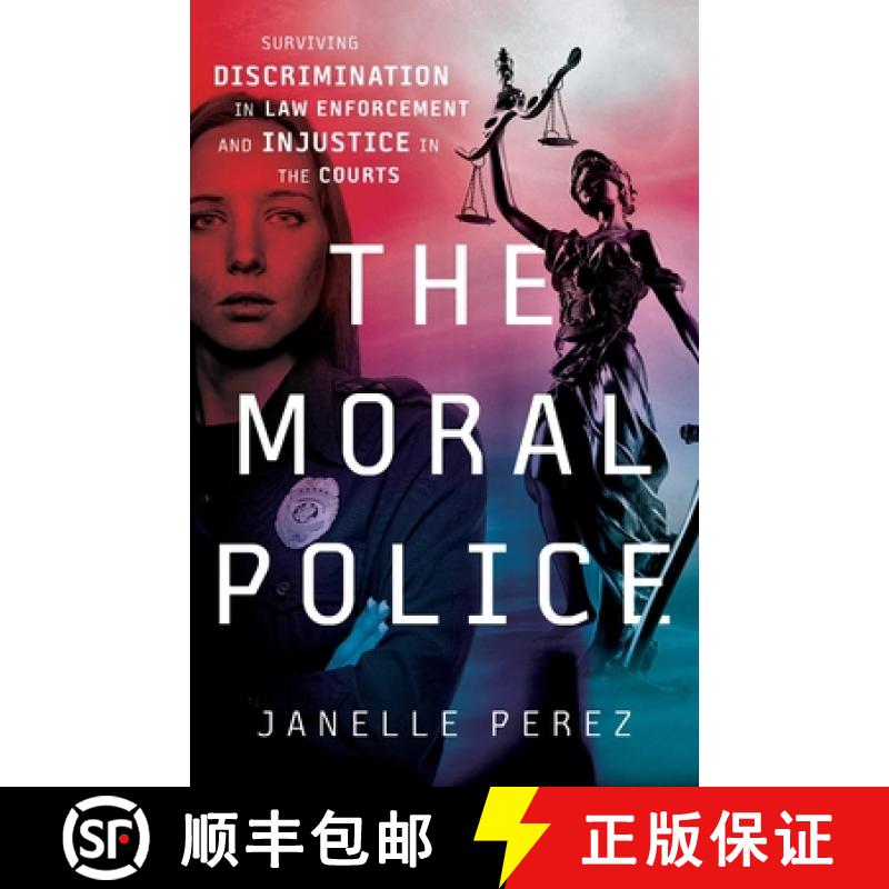 【3-4周达】The Moral Police: Surviving Discrimination in Law Enforcement and Injustice in the Courts [9781544517605]