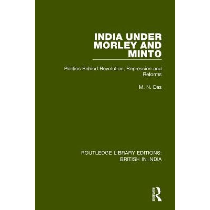 【4周达】India Under Morley and Minto: Politics Behind Revolution, Repression and Reforms[9781138290778]