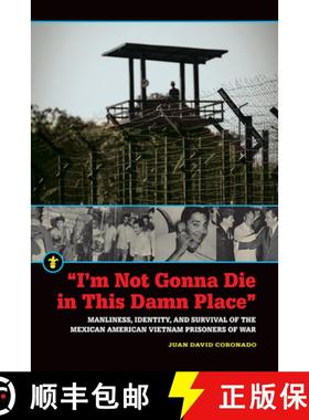 【3-4周达】I'm Not Gonna Die in This Damn Place: Manliness, Identity, and Survival of the Mexican Ame... [9781611862720]