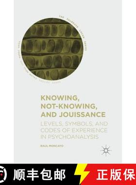 【3-4周达】Knowing, Not-Knowing, and Jouissance : Levels, Symbols, and Codes of Experience in Psychoa... [9783319940021]