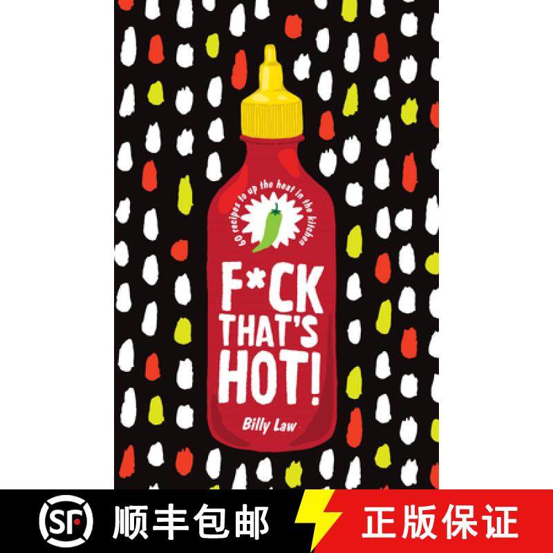 F*ck That's Hot!: 60 Recipes to Up the Heat in the Kitchen [9781925811414]