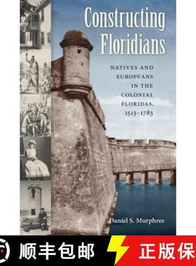 预订 Constructing Floridians: Natives and Europeans in the Colonial Floridas, 1513-1783 [9780813064529]