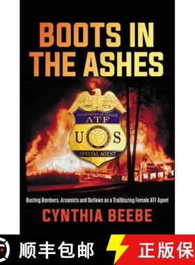 【3-4周达】Boots in the Ashes: Busting Bombers, Arsonists and Outlaws as a Trailblazing Female Atf Agent [9781546084594]