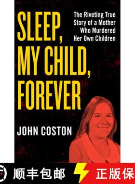 【3-4周达】Sleep, My Child, Forever : The Riveting True Story of a Mother Who Murdered Her Own Children [9781504049412]