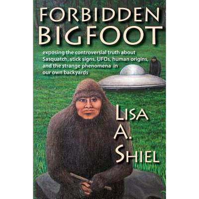 【4周达】Forbidden Bigfoot: Exposing the Controversial Truth about Sasquatch, Stick Signs, UFOs, Huma... [9781934631546]