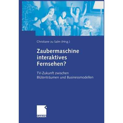 【4周达】Zaubermaschine Interaktives Fernsehen?: Tv-Zukunft Zwischen Blütenträumen Und Businessmode... [9783322824950]