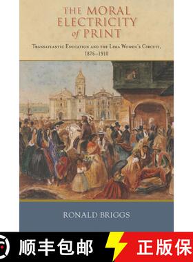 【3-4周达】The Moral Electricity of Print: Transatlantic Education and the Lima Women's Circuit, 1876... [9780826521453]