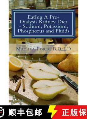 预订 Eating A Pre-Dialysis Kidney Diet - Sodium, Potassium, Phosphorus and Fluids: A Kidney Disease S... [9780615854342]