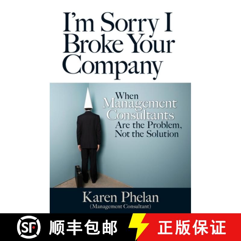 【4周达】I'm Sorry I Broke Your Company: When Management Consultants Are the Problem, Not the Solutio... [9781609947392]