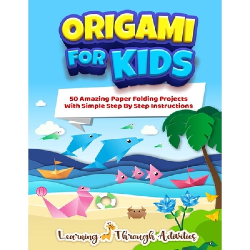 预订 Origami For Kids: 50 Amazing Paper Folding Projects With Simple Step By Step Instructions (Origa... [9781922805027]怎么样,好用不?