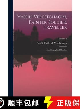 【3-4周达】Vassili Verestchagin, Painter, Soldier, Traveller; Autobiographical Sketches; Volume 1 [9781018556468]