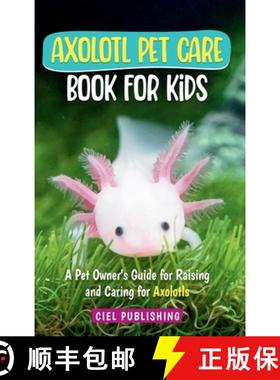 【3-4周达】Axolotl Pet Care Book for Kids: A Pet Owner's Guide for Raising and Caring for Axolotls. A... [9781649920881]