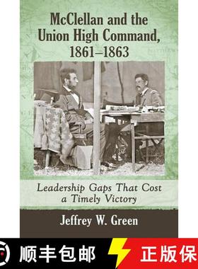 【3-4周达】McClellan and the Union High Command, 1861-1863 : Leadership Gaps That Cost a Timely Victory [9781476665733]
