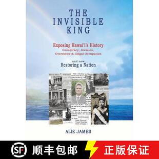 【3-4周达】The Invisible King: Exposing Hawai'i's History - Conspiracy, Invasion, Overthrow & Illegal... [9780692573181]