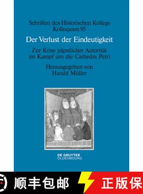 预订 Der Verlust Der Eindeutigkeit: Zur Krise Päpstlicher Autorität Im Kampf Um Die Cathedra Petri [9783110461541]