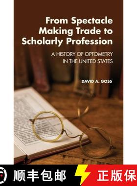 【3-4周达】From Spectacle-Making Trade to Scholarly Profession: A History of Optometry in the United ... [9781945398063]