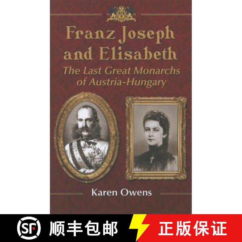 【2-3周达】Franz Joseph and Elisabeth : The Last Great Monarchs of Austria-Hungary [9780786476749]