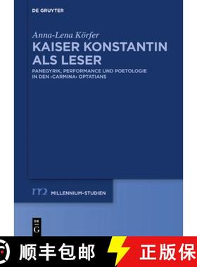 【3-4周达】Kaiser Konstantin ALS Leser: Panegyrik, Performance Und Poetologie in Den Carmina Optatians [9783110655322]