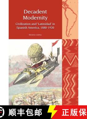 【3-4周达】Decadent Modernity: Civilization and 'Latinidad' in Spanish America, 1880-1920 [9781800855878]
