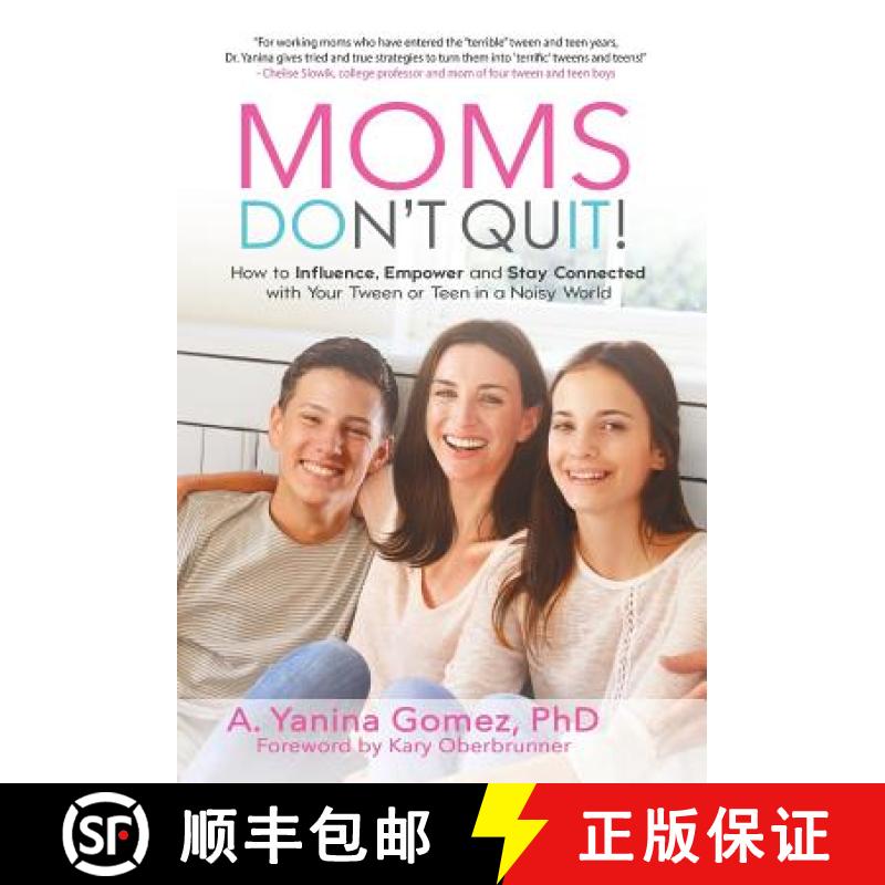 【2-3周达】Moms Don't Quit!: How to Influence, Empower and Stay Connected with Your Tween or Teen in ... [9781640852105]