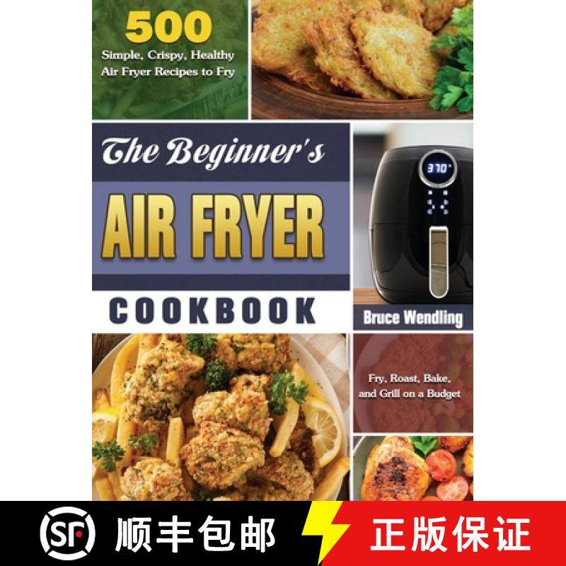 【3-4周达】The Beginner's Air Fryer Cookbook: 500 Simple, Crispy, Healthy Air Fryer Recipes to Fry, R... [9781649845672]