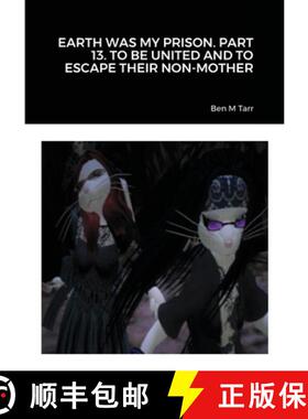 【3-4周达】EARTH WAS MY PRISON. PART 13. TO BE UNITED AND TO ESCAPE THEIR NON-MOTHER [9781716668258]