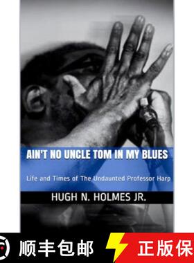 【3-4周达】Ain't No Uncle Tom in My Blues: Life and Times of The Undaunted Professor Harp [9780990427742]