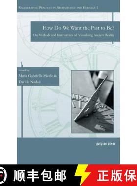 【3-4周达】How Do We Want the Past to Be?: On Methods and Instruments of Visualizing Ancient Reality [9781463205447]